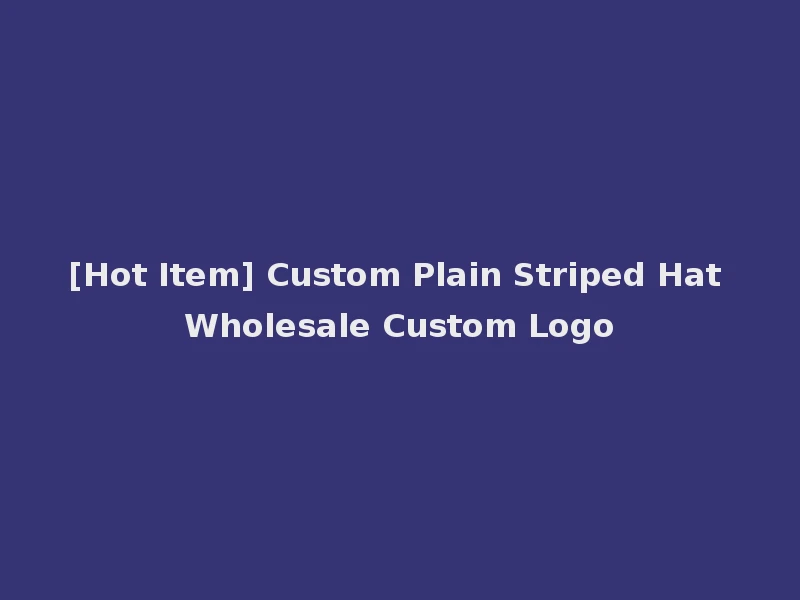 [Hot Item] Custom Plain Striped Hat Wholesale Custom Logo