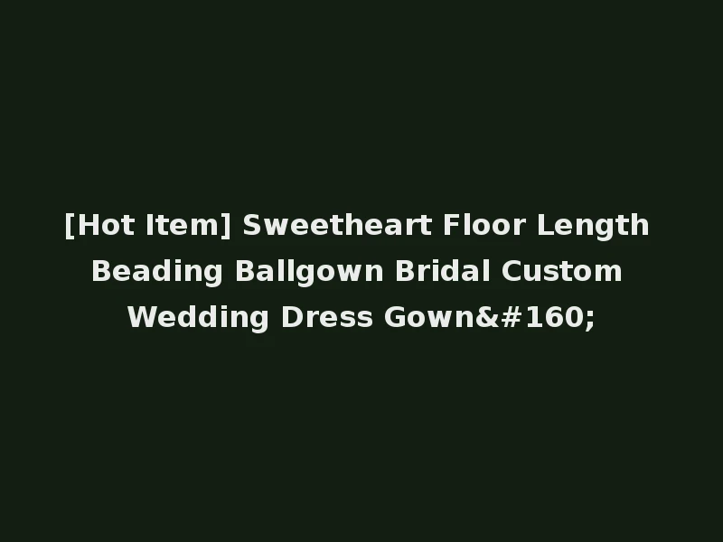 [Hot Item] Sweetheart Floor Length Beading Ballgown Bridal Custom Wedding Dress Gown 