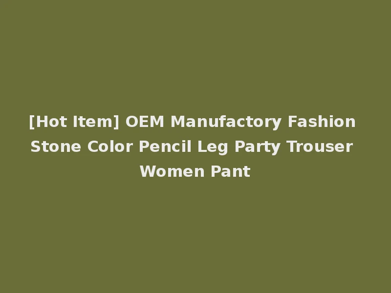 [Hot Item] OEM Manufactory Fashion Stone Color Pencil Leg Party Trouser Women Pant