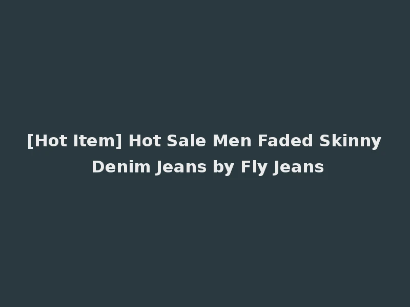 [Hot Item] Hot Sale Men Faded Skinny Denim Jeans by Fly Jeans