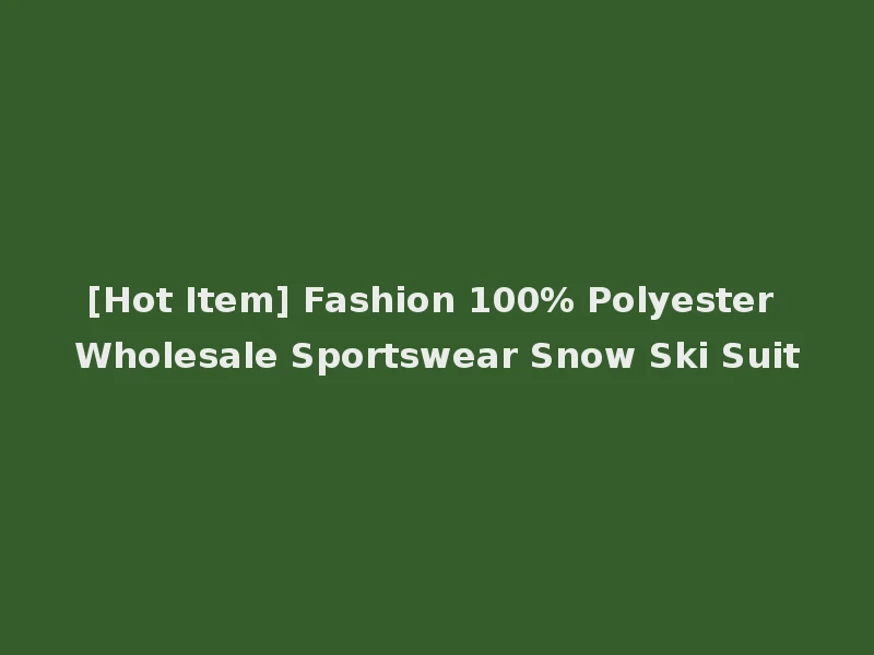 [Hot Item] Fashion 100% Polyester Wholesale Sportswear Snow Ski Suit