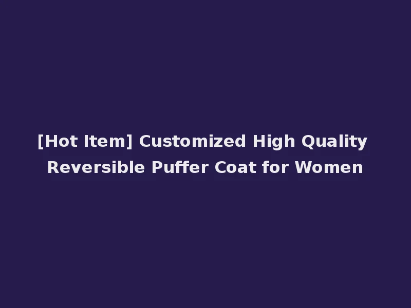 [Hot Item] Customized High Quality Reversible Puffer Coat for Women