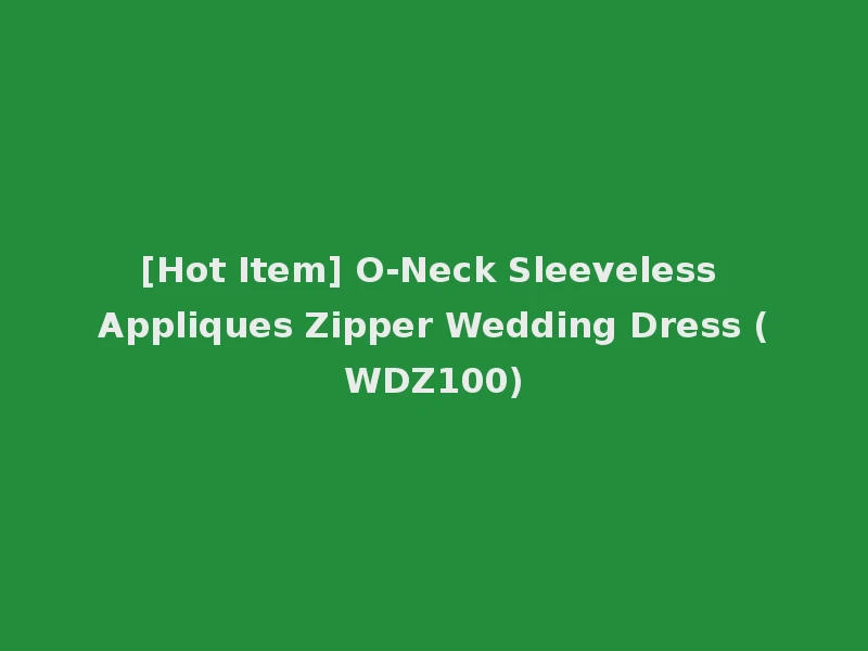 [Hot Item] O-Neck Sleeveless Appliques Zipper Wedding Dress (WDZ100)