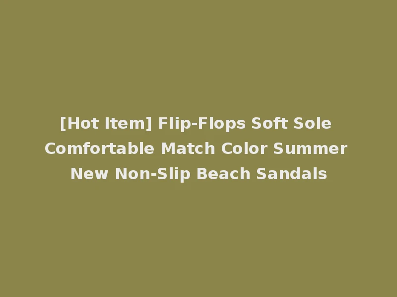 [Hot Item] Flip-Flops Soft Sole Comfortable Match Color Summer New Non-Slip Beach Sandals