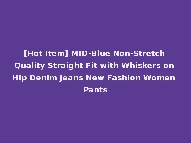 [Hot Item] MID-Blue Non-Stretch Quality Straight Fit with Whiskers on Hip Denim Jeans New Fashion Women Pants