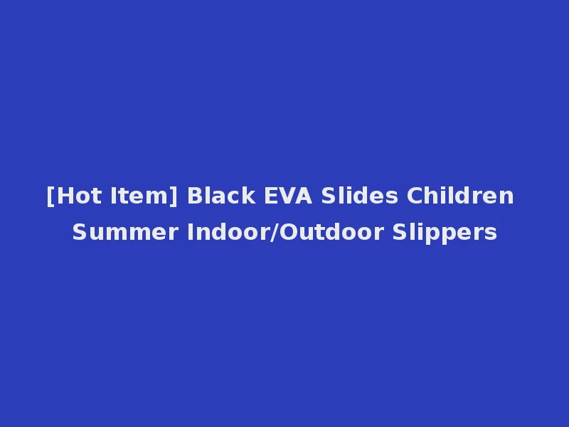 [Hot Item] Black EVA Slides Children Summer Indoor/Outdoor Slippers