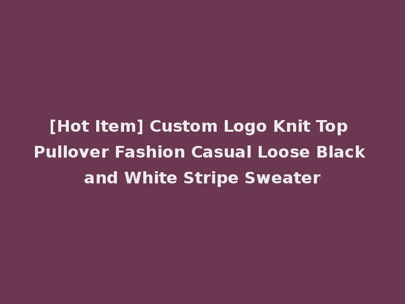 [Hot Item] Custom Logo Knit Top Pullover Fashion Casual Loose Black and White Stripe Sweater