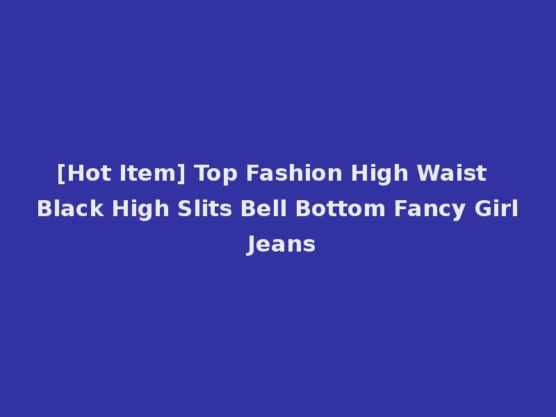 [Hot Item] Top Fashion High Waist Black High Slits Bell Bottom Fancy Girl Jeans