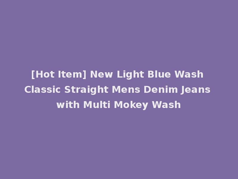 [Hot Item] New Light Blue Wash Classic Straight Mens Denim Jeans with Multi Mokey Wash