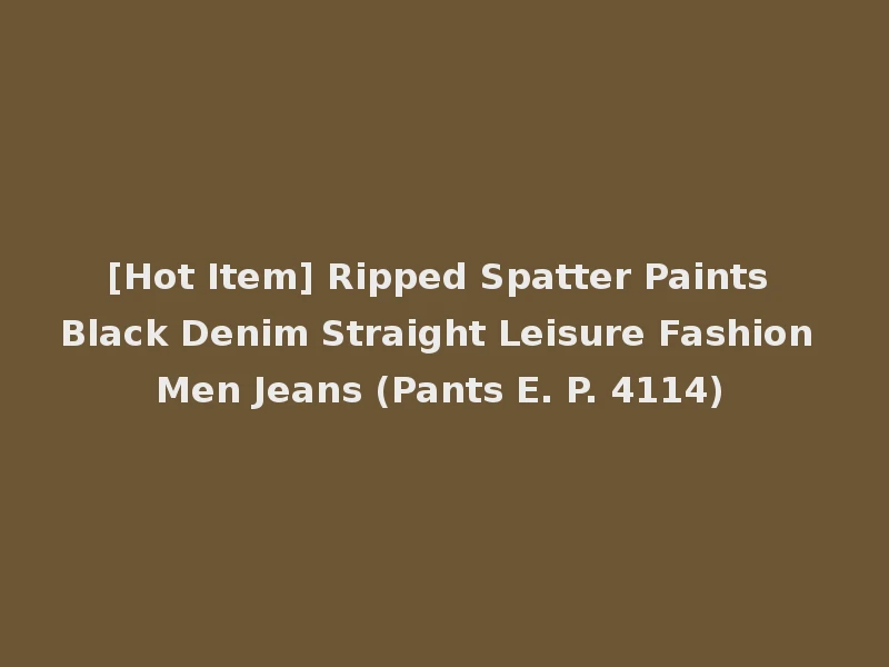[Hot Item] Ripped Spatter Paints Black Denim Straight Leisure Fashion Men Jeans (Pants E. P. 4114)