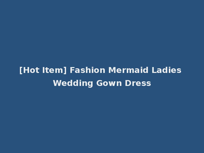 [Hot Item] Fashion Mermaid Ladies Wedding Gown Dress