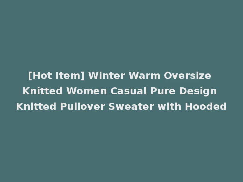 [Hot Item] Winter Warm Oversize Knitted Women Casual Pure Design Knitted Pullover Sweater with Hooded