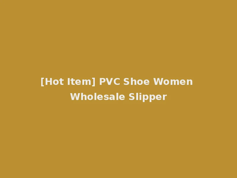 [Hot Item] PVC Shoe Women Wholesale Slipper