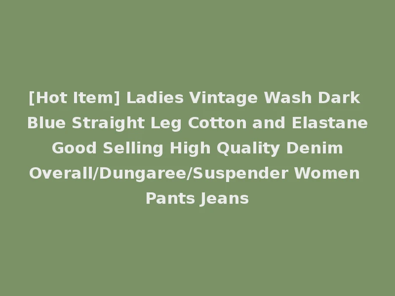 [Hot Item] Ladies Vintage Wash Dark Blue Straight Leg Cotton and Elastane Good Selling High Quality Denim Overall/Dungaree/Suspender Women Pants Jeans
