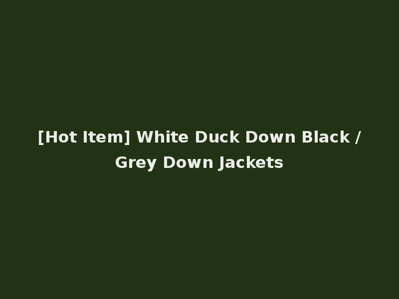 [Hot Item] White Duck Down Black /Grey Down Jackets