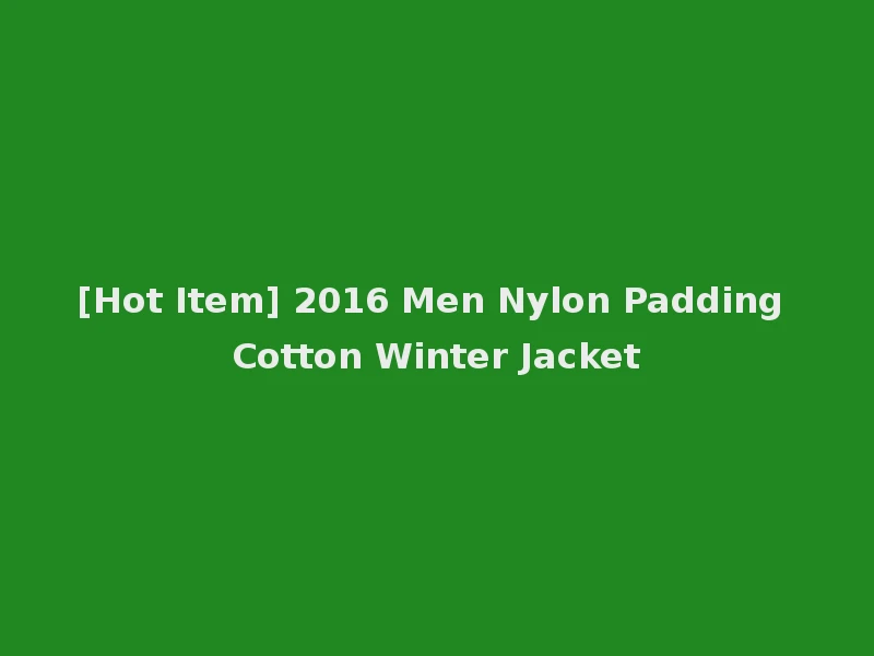 [Hot Item] 2016 Men Nylon Padding Cotton Winter Jacket