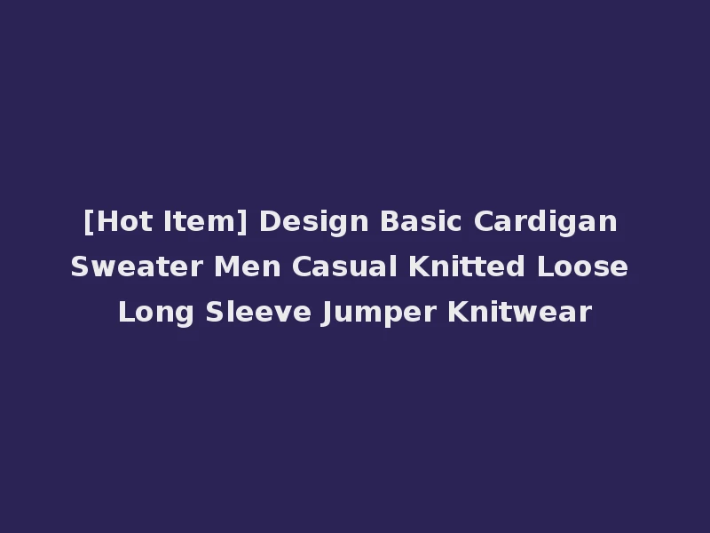 [Hot Item] Design Basic Cardigan Sweater Men Casual Knitted Loose Long Sleeve Jumper Knitwear
