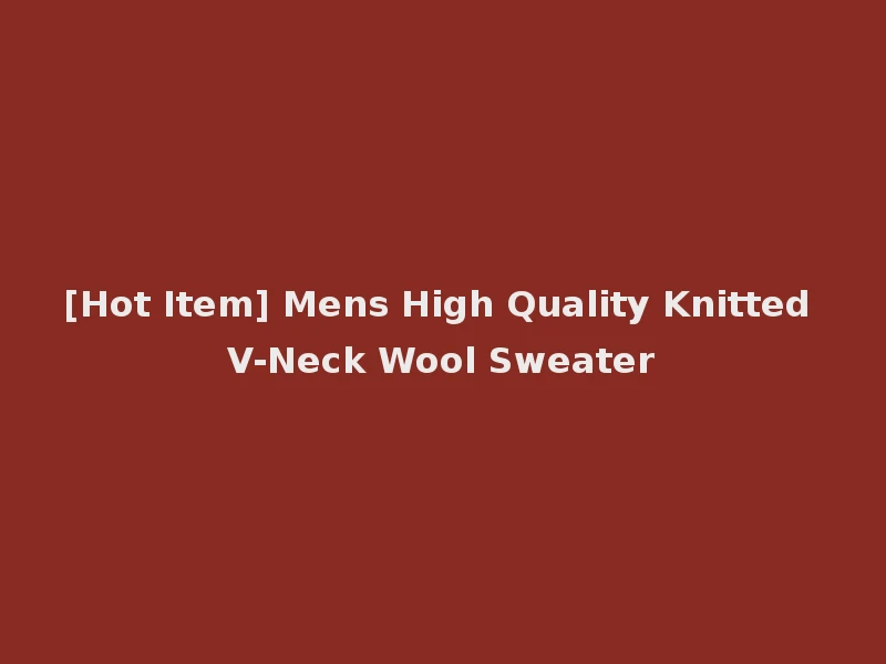 [Hot Item] Mens High Quality Knitted V-Neck Wool Sweater