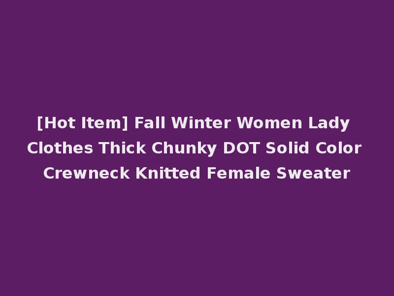 [Hot Item] Fall Winter Women Lady Clothes Thick Chunky DOT Solid Color Crewneck Knitted Female Sweater