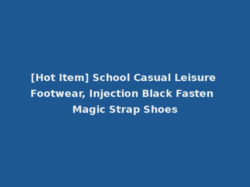 [Hot Item] School Casual Leisure Footwear, Injection Black Fasten Magic Strap Shoes