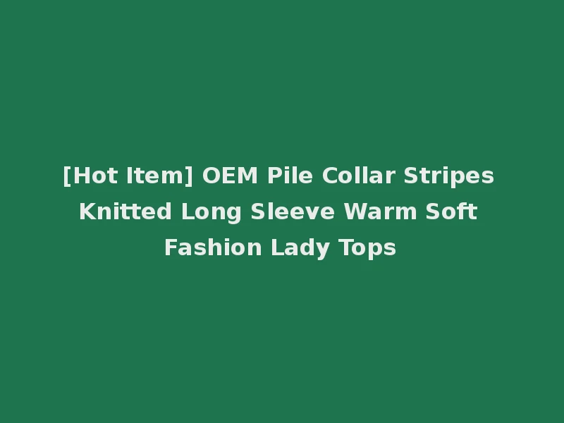 [Hot Item] OEM Pile Collar Stripes Knitted Long Sleeve Warm Soft Fashion Lady Tops
