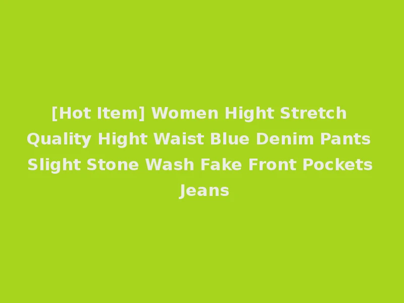 [Hot Item] Women Hight Stretch Quality Hight Waist Blue Denim Pants Slight Stone Wash Fake Front Pockets Jeans