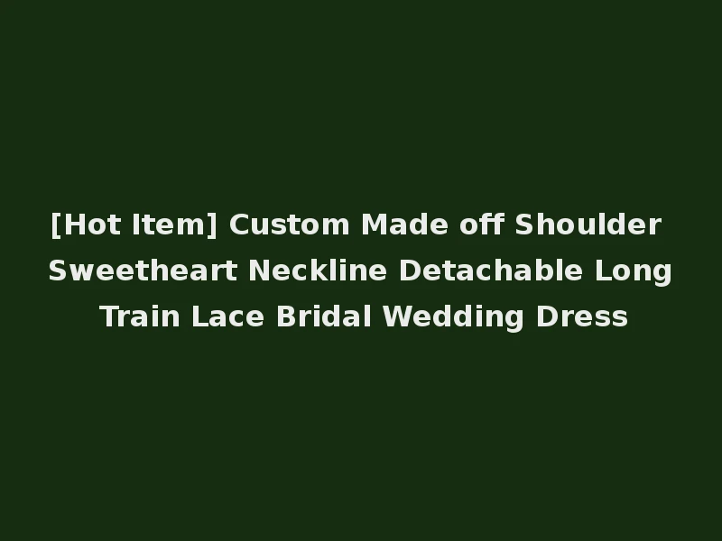 [Hot Item] Custom Made off Shoulder Sweetheart Neckline Detachable Long Train Lace Bridal Wedding Dress