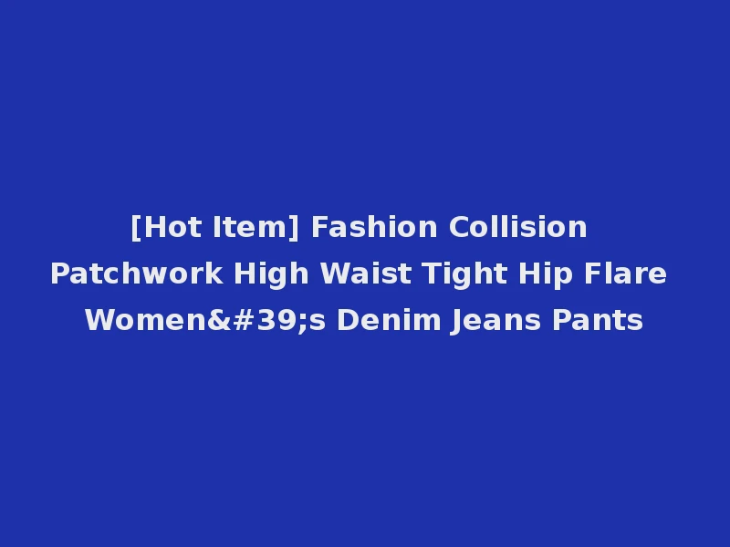 [Hot Item] Fashion Collision Patchwork High Waist Tight Hip Flare Women's Denim Jeans Pants