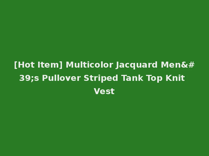 [Hot Item] Multicolor Jacquard Men's Pullover Striped Tank Top Knit Vest