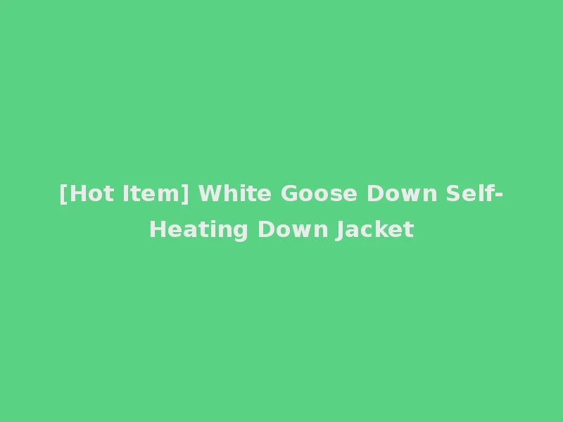 [Hot Item] White Goose Down Self-Heating Down Jacket
