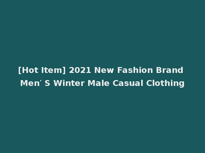 [Hot Item] 2021 New Fashion Brand Men′ S Winter Male Casual Clothing