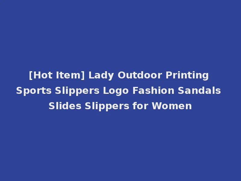 [Hot Item] Lady Outdoor Printing Sports Slippers Logo Fashion Sandals Slides Slippers for Women
