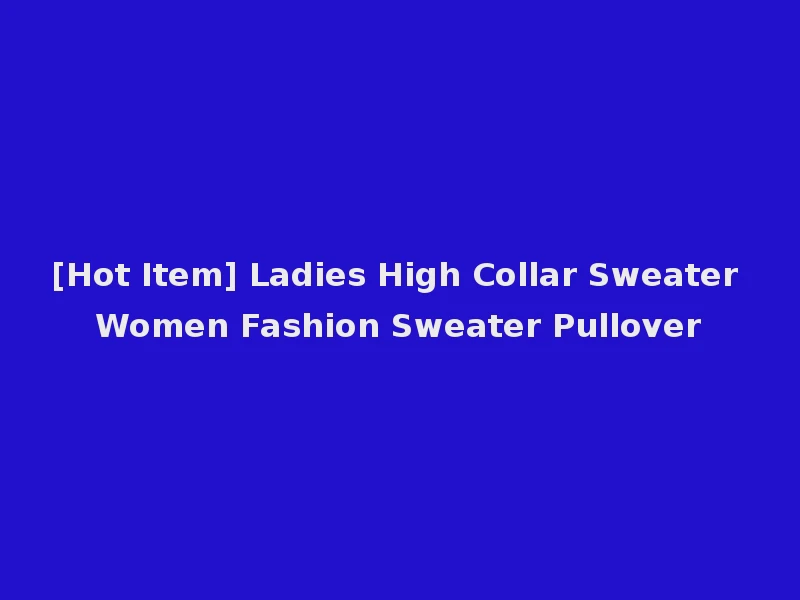 [Hot Item] Ladies High Collar Sweater Women Fashion Sweater Pullover