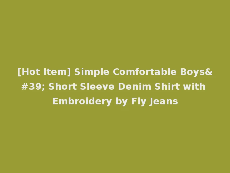 [Hot Item] Simple Comfortable Boys' Short Sleeve Denim Shirt with Embroidery by Fly Jeans