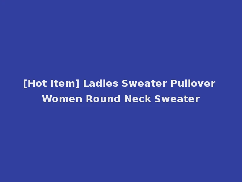 [Hot Item] Ladies Sweater Pullover Women Round Neck Sweater