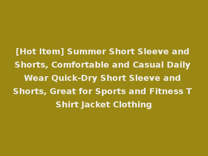 [Hot Item] Summer Short Sleeve and Shorts, Comfortable and Casual Daily Wear Quick-Dry Short Sleeve and Shorts, Great for Sports and Fitness T Shirt Jacket Clothing