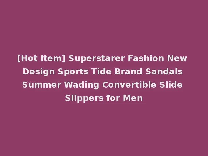 [Hot Item] Superstarer Fashion New Design Sports Tide Brand Sandals Summer Wading Convertible Slide Slippers for Men