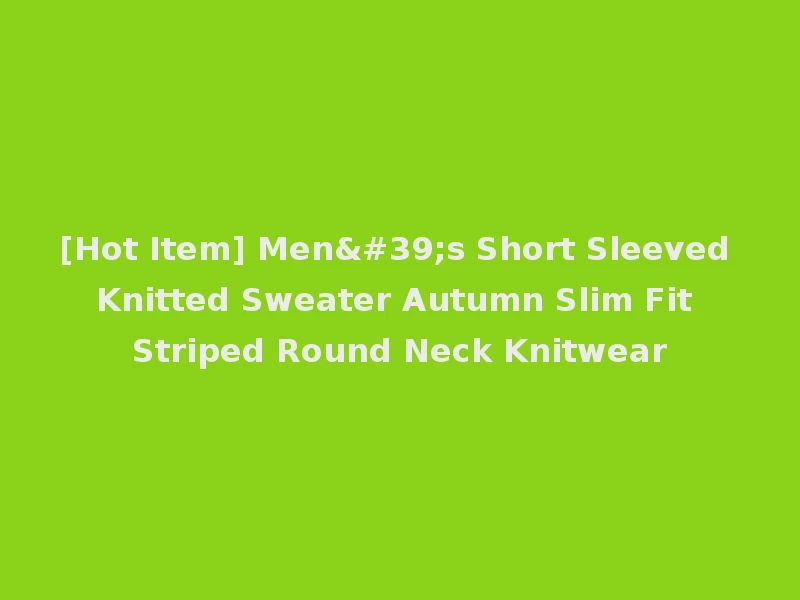 [Hot Item] Men's Short Sleeved Knitted Sweater Autumn Slim Fit Striped Round Neck Knitwear