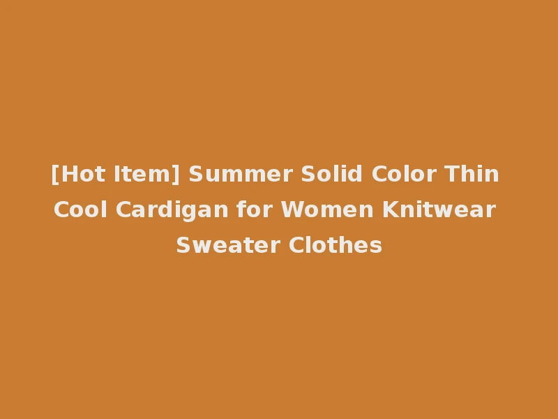 [Hot Item] Summer Solid Color Thin Cool Cardigan for Women Knitwear Sweater Clothes