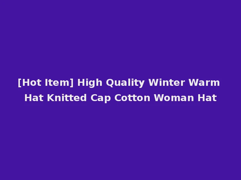[Hot Item] High Quality Winter Warm Hat Knitted Cap Cotton Woman Hat
