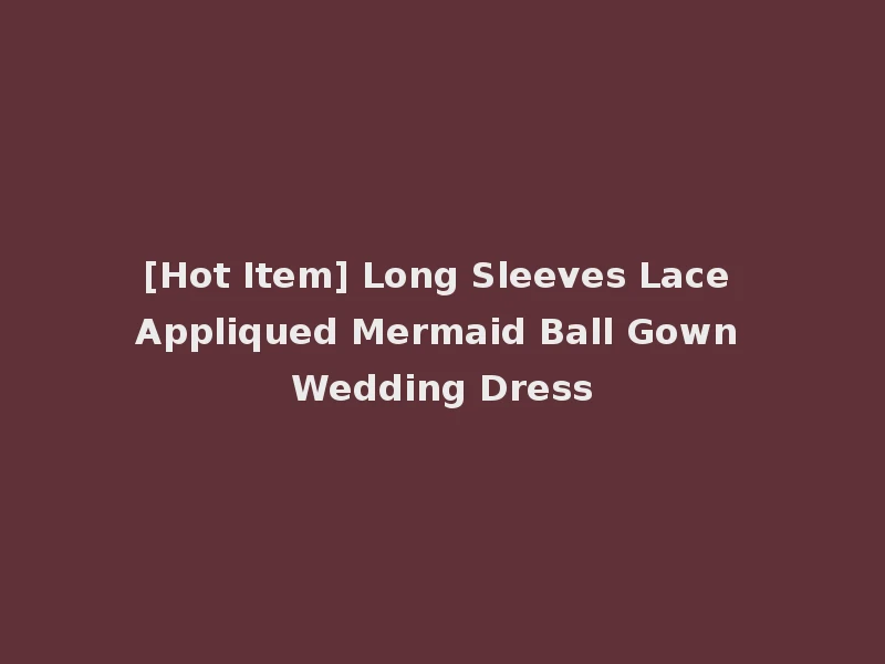 [Hot Item] Long Sleeves Lace Appliqued Mermaid Ball Gown Wedding Dress
