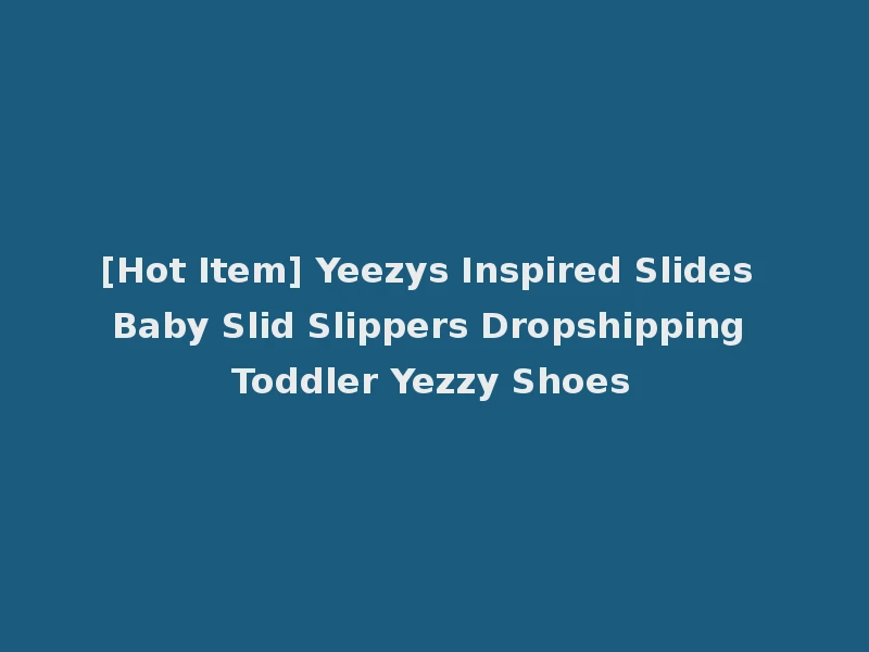 [Hot Item] Yeezys Inspired Slides Baby Slid Slippers Dropshipping Toddler Yezzy Shoes