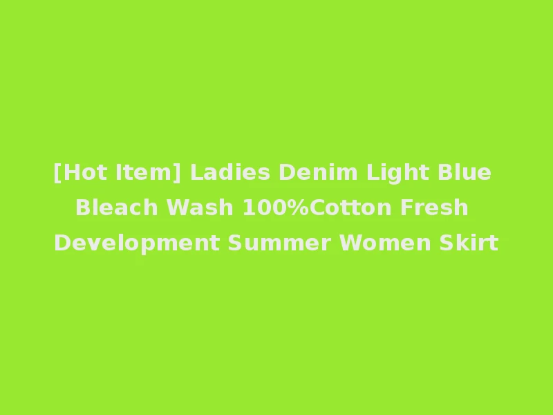 [Hot Item] Ladies Denim Light Blue Bleach Wash 100%Cotton Fresh Development Summer Women Skirt