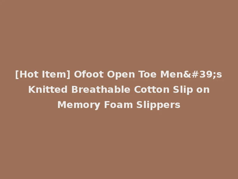 [Hot Item] Ofoot Open Toe Men's Knitted Breathable Cotton Slip on Memory Foam Slippers