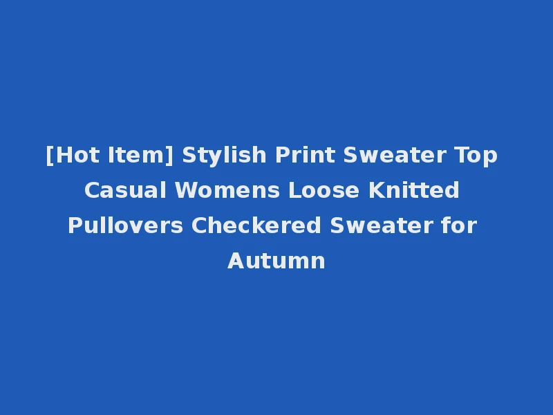 [Hot Item] Stylish Print Sweater Top Casual Womens Loose Knitted Pullovers Checkered Sweater for Autumn