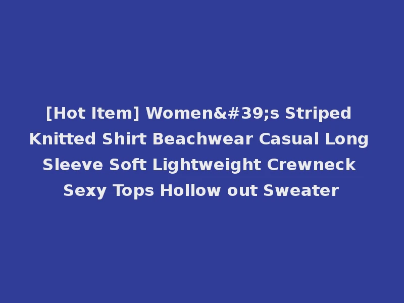 [Hot Item] Women's Striped Knitted Shirt Beachwear Casual Long Sleeve Soft Lightweight Crewneck Sexy Tops Hollow out Sweater