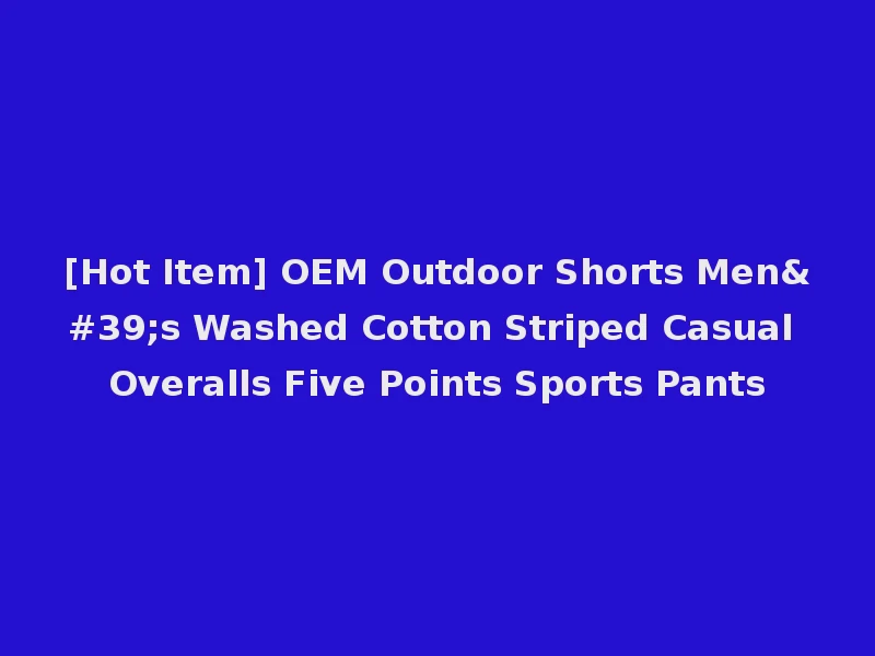 [Hot Item] OEM Outdoor Shorts Men's Washed Cotton Striped Casual Overalls Five Points Sports Pants