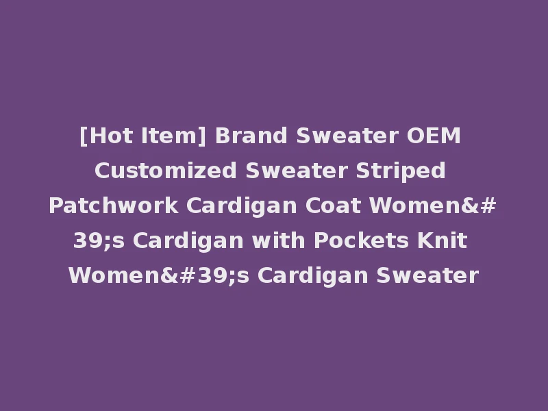[Hot Item] Brand Sweater OEM Customized Sweater Striped Patchwork Cardigan Coat Women's Cardigan with Pockets Knit Women's Cardigan Sweater