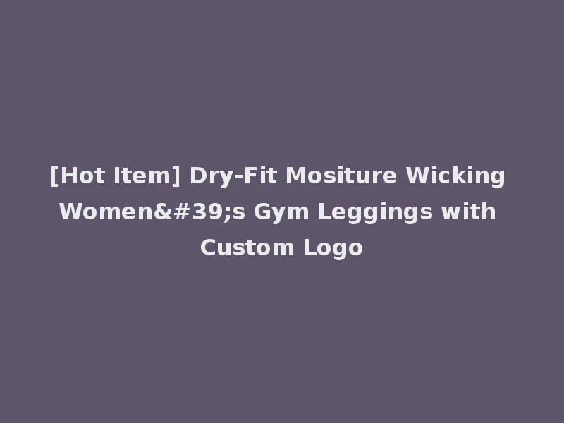 [Hot Item] Dry-Fit Mositure Wicking Women's Gym Leggings with Custom Logo