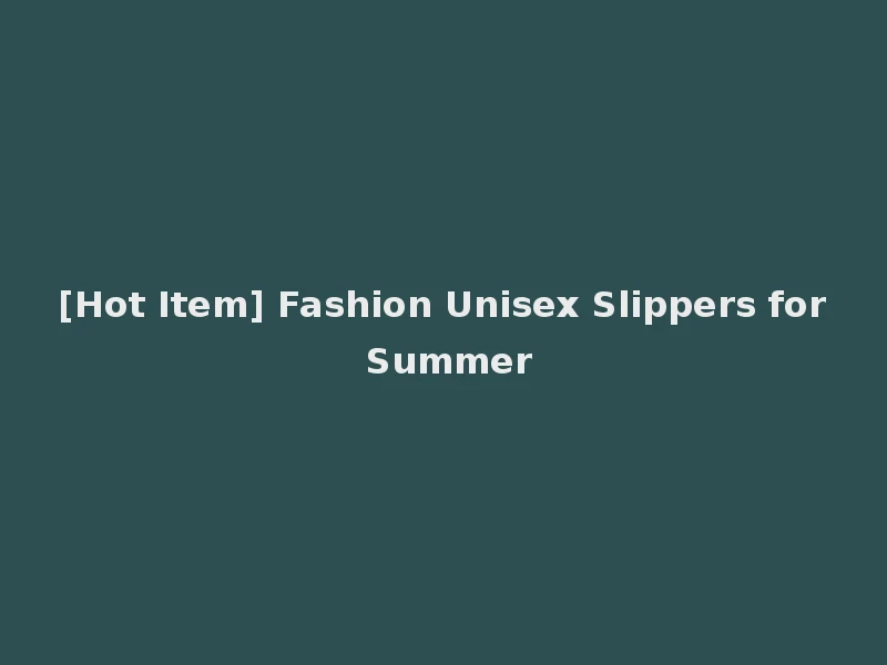 [Hot Item] Fashion Unisex Slippers for Summer